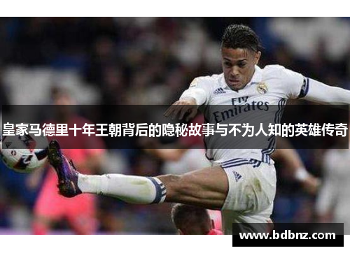 皇家马德里十年王朝背后的隐秘故事与不为人知的英雄传奇 皇家马德里十年王朝背后的隐秘故事与不为人知的英雄传奇