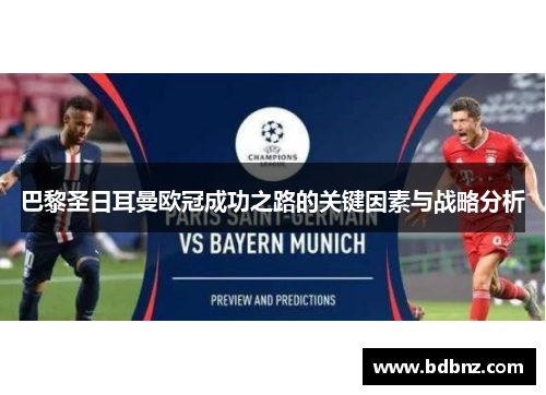 巴黎圣日耳曼欧冠成功之路的关键因素与战略分析