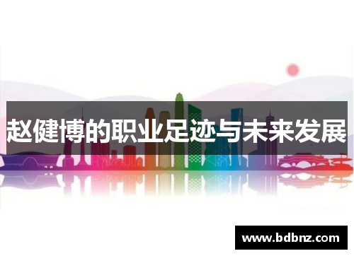 赵健博的职业足迹与未来发展