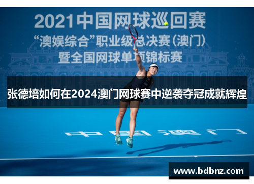 张德培如何在2024澳门网球赛中逆袭夺冠成就辉煌
